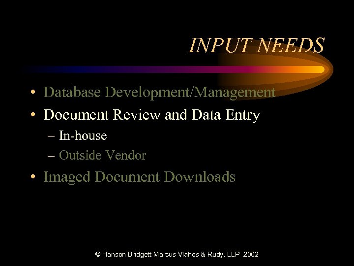 INPUT NEEDS • Database Development/Management • Document Review and Data Entry – In-house –