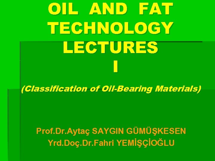 OIL AND FAT TECHNOLOGY LECTURES I (Classification of Oil-Bearing Materials) Prof. Dr. Aytaç SAYGIN