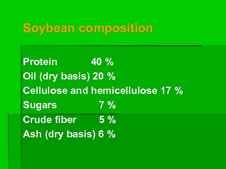 Soybean composition Protein 40 % Oil (dry basis) 20 % Cellulose and hemicellulose 17