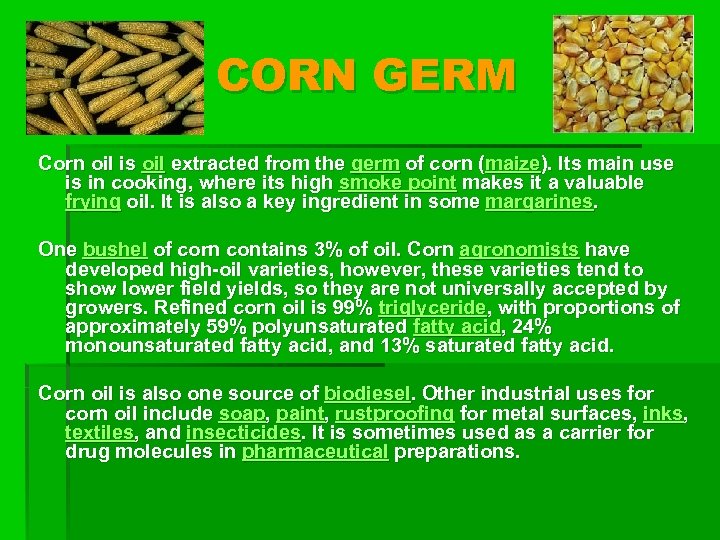 CORN GERM Corn oil is oil extracted from the germ of corn (maize). Its