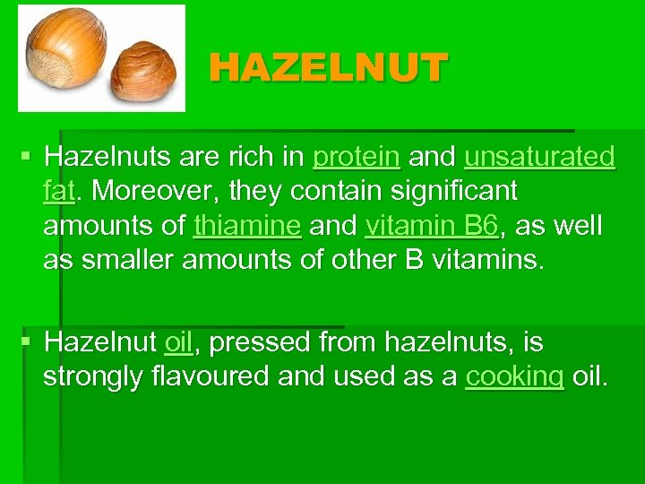 HAZELNUT § Hazelnuts are rich in protein and unsaturated fat. Moreover, they contain significant