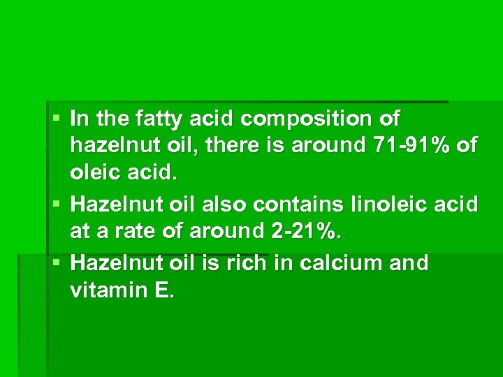 § In the fatty acid composition of hazelnut oil, there is around 71 -91%