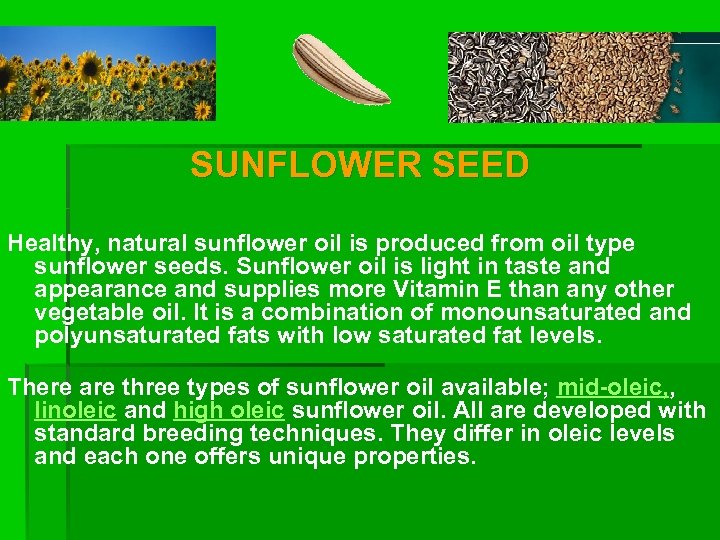 SUNFLOWER SEED Healthy, natural sunflower oil is produced from oil type sunflower seeds. Sunflower