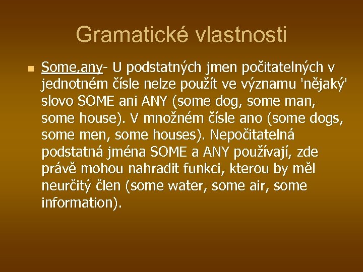 Gramatické vlastnosti n Some, any- U podstatných jmen počitatelných v jednotném čísle nelze použít