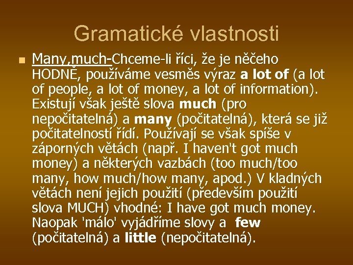 Gramatické vlastnosti n Many, much-Chceme-li říci, že je něčeho HODNĚ, používáme vesměs výraz a
