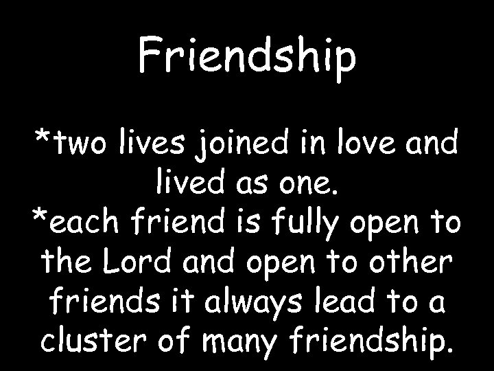 Friendship *two lives joined in love and lived as one. *each friend is fully