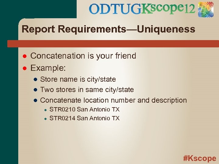 Report Requirements—Uniqueness Concatenation is your friend Example: ● Store name is city/state ● Two