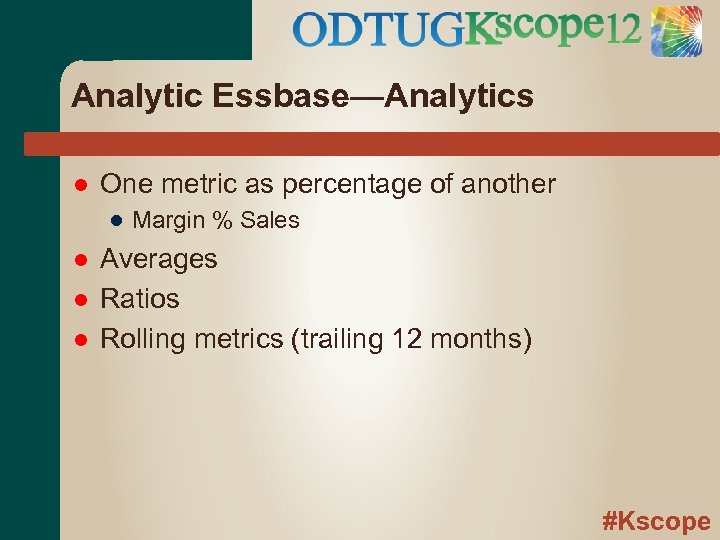 Analytic Essbase—Analytics One metric as percentage of another ● Margin % Sales Averages Ratios