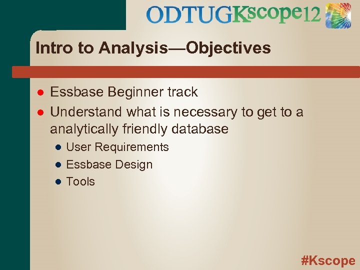 Intro to Analysis—Objectives Essbase Beginner track Understand what is necessary to get to a