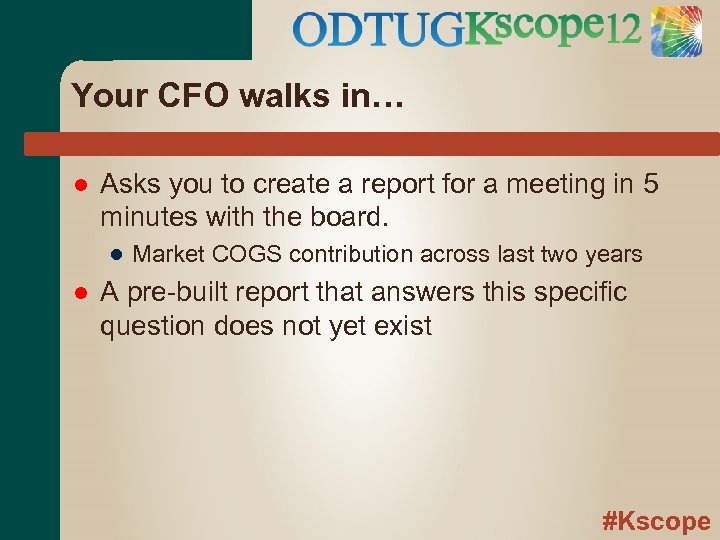 Your CFO walks in… Asks you to create a report for a meeting in