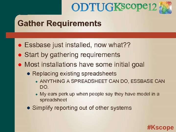 Gather Requirements Essbase just installed, now what? ? Start by gathering requirements Most installations