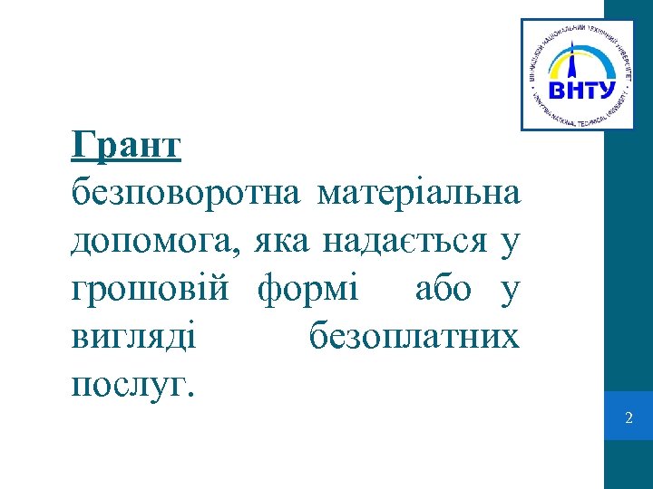 Грант безповоротна матеріальна допомога, яка надається у грошовій формі або у вигляді безоплатних послуг.