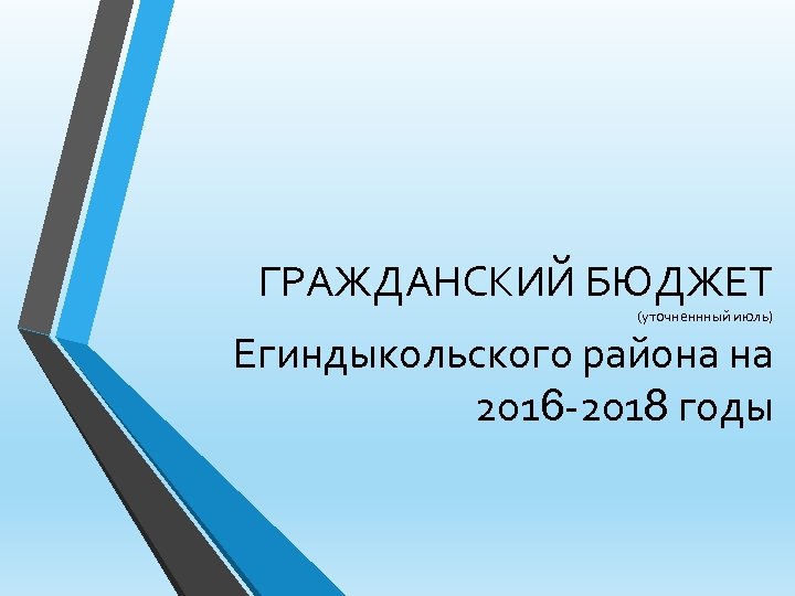 ГРАЖДАНСКИЙ БЮДЖЕТ (уточненнный июль) Егиндыкольского района на 2016 -2018 годы 
