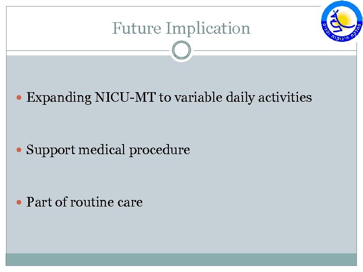 Future Implication Expanding NICU-MT to variable daily activities Support medical procedure Part of routine