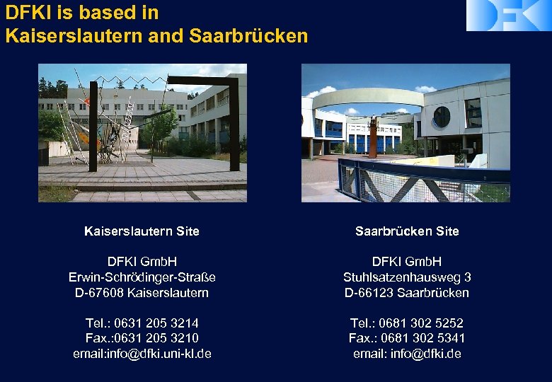 DFKI is based in Kaiserslautern and Saarbrücken Kaiserslautern Site Saarbrücken Site DFKI Gmb. H