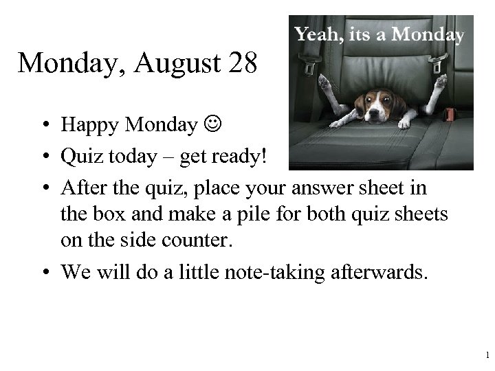Monday, August 28 • Happy Monday • Quiz today – get ready! • After
