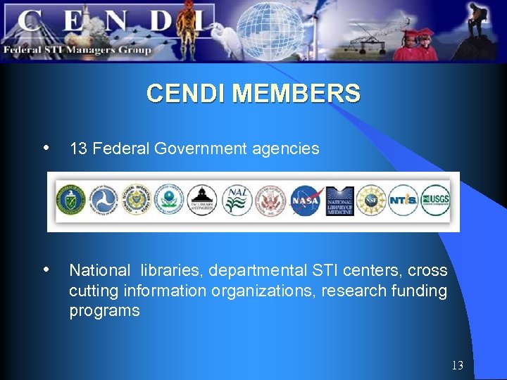 CENDI MEMBERS • 13 Federal Government agencies • National libraries, departmental STI centers, cross