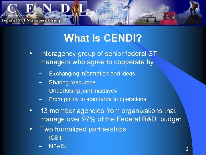 What is CENDI? • Interagency group of senior federal STI managers who agree to