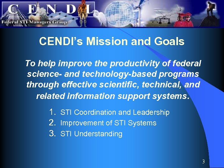 CENDI’s Mission and Goals To help improve the productivity of federal science- and technology-based