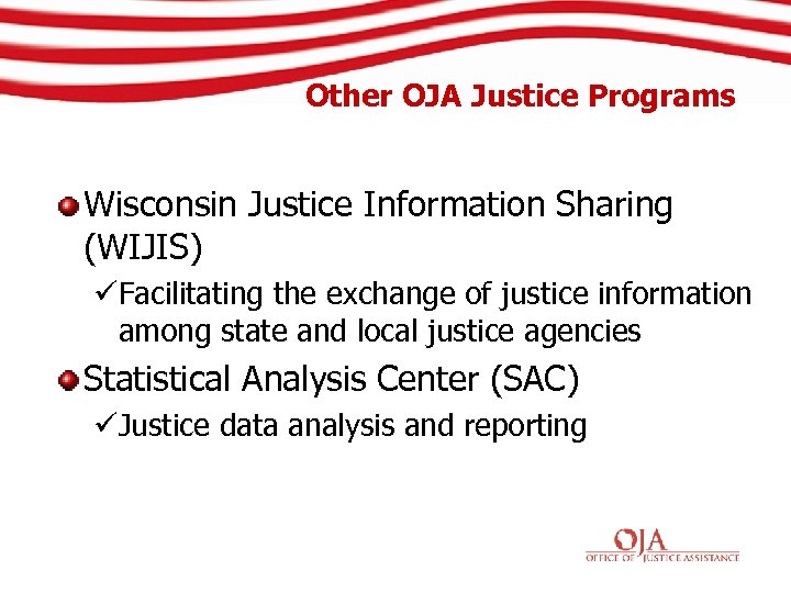 Other OJA Justice Programs Wisconsin Justice Information Sharing (WIJIS) üFacilitating the exchange of justice