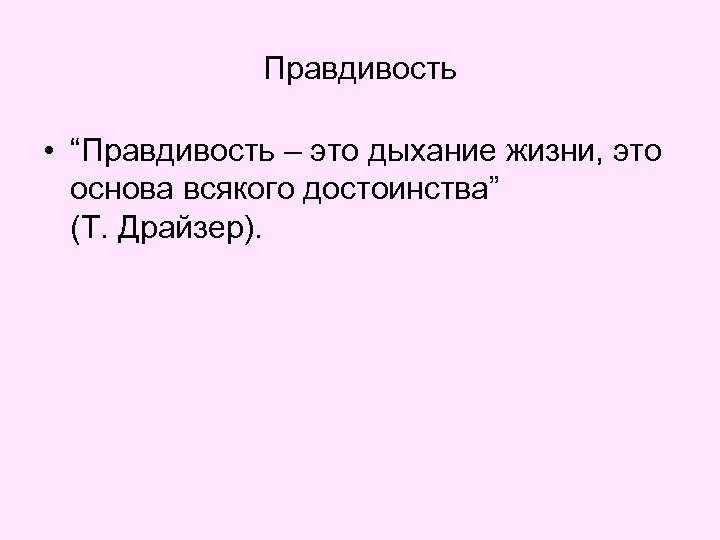 Правдивость • “Правдивость – это дыхание жизни, это основа всякого достоинства” (Т. Драйзер). 