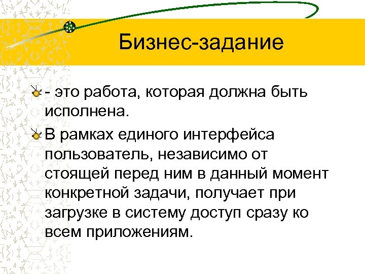 Бизнес-задание - это работа, которая должна быть исполнена. В рамках единого интерфейса пользователь, независимо