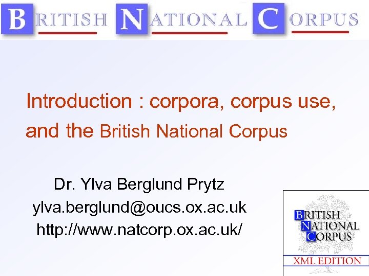 Introduction : corpora, corpus use, and the British National Corpus Dr. Ylva Berglund Prytz