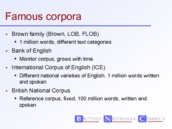 Famous corpora Brown family (Brown, LOB, FLOB) 1 million words, different text categories Bank