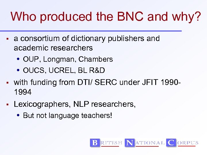 Who produced the BNC and why? a consortium of dictionary publishers and academic researchers