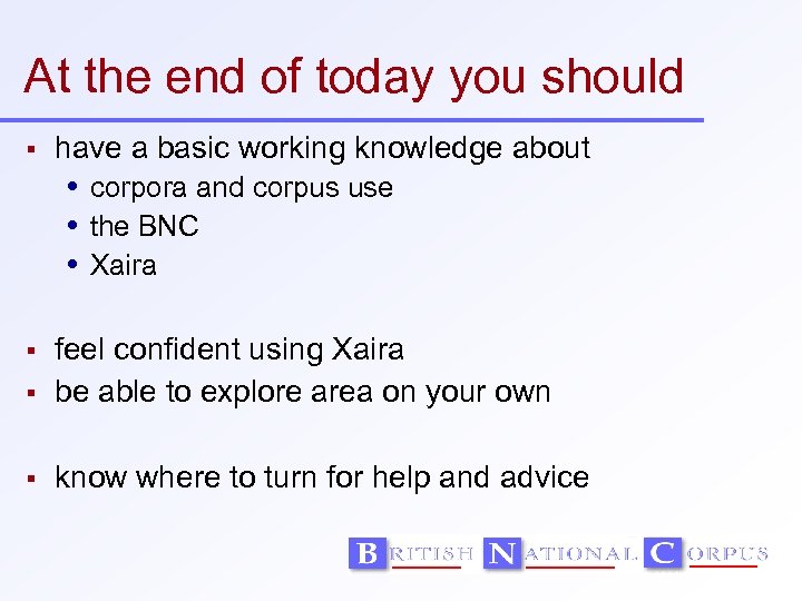 At the end of today you should have a basic working knowledge about corpora