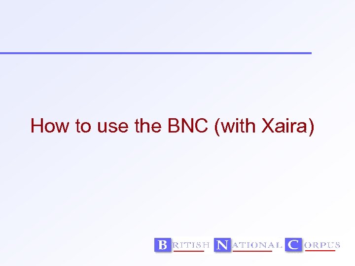 How to use the BNC (with Xaira) 