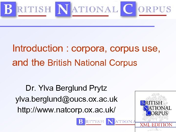 Introduction : corpora, corpus use, and the British National Corpus Dr. Ylva Berglund Prytz