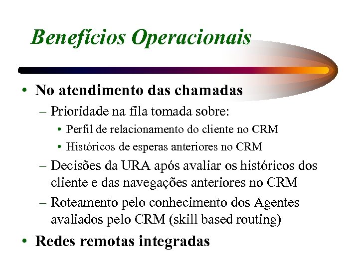 Benefícios Operacionais • No atendimento das chamadas – Prioridade na fila tomada sobre: •
