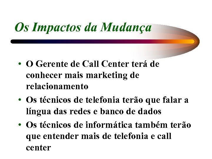Os Impactos da Mudança • O Gerente de Call Center terá de conhecer mais