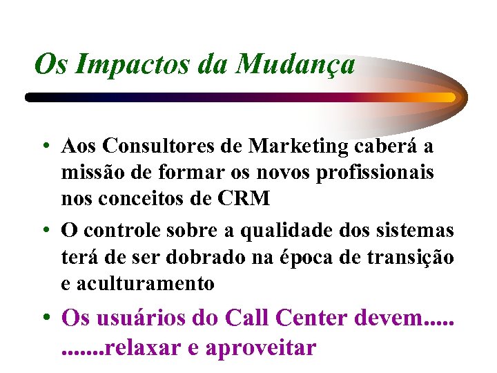 Os Impactos da Mudança • Aos Consultores de Marketing caberá a missão de formar
