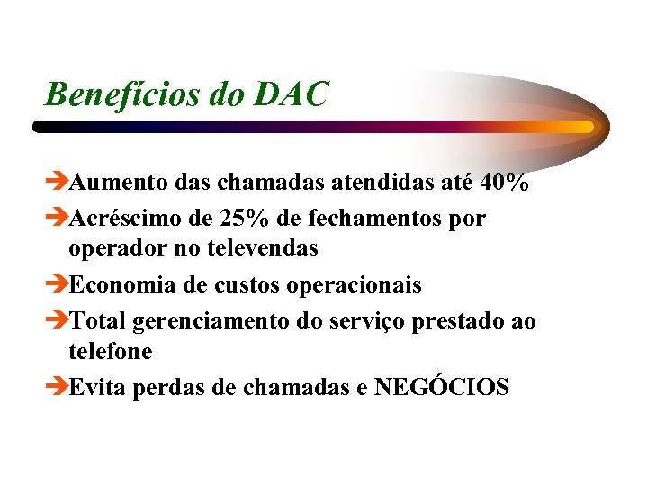 Benefícios do DAC èAumento das chamadas atendidas até 40% èAcréscimo de 25% de fechamentos