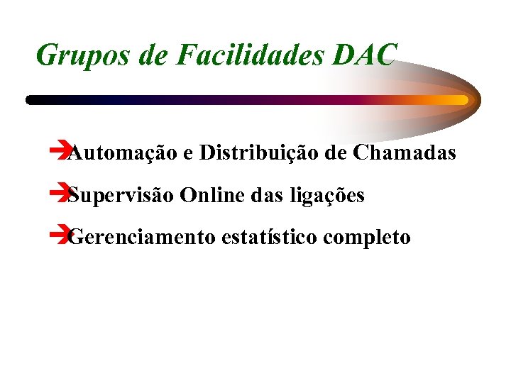 Grupos de Facilidades DAC è Automação e Distribuição de Chamadas è Supervisão Online das