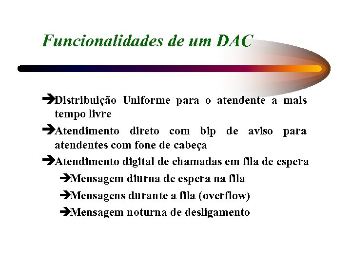 Funcionalidades de um DAC èDistribuição Uniforme para o atendente a mais tempo livre èAtendimento