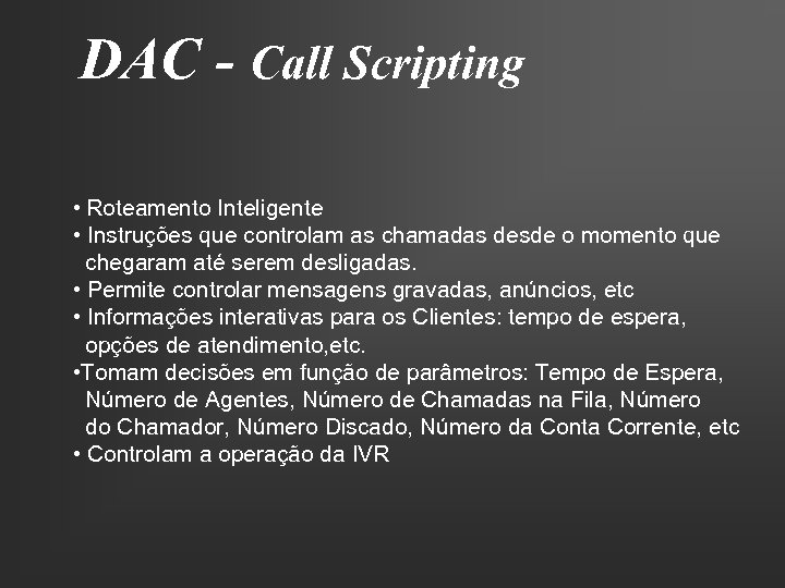 DAC - Call Scripting • Roteamento Inteligente • Instruções que controlam as chamadas desde