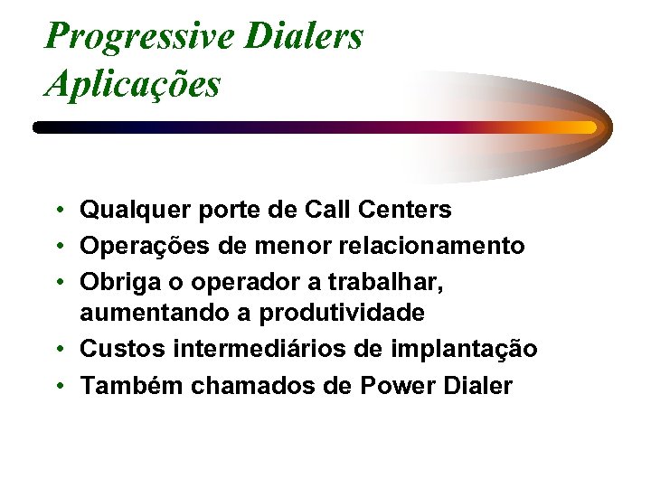 Progressive Dialers Aplicações • Qualquer porte de Call Centers • Operações de menor relacionamento