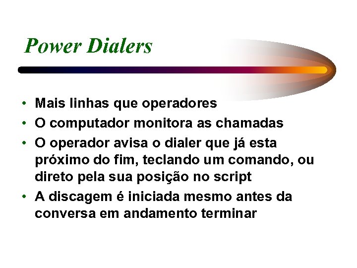 Power Dialers • Mais linhas que operadores • O computador monitora as chamadas •