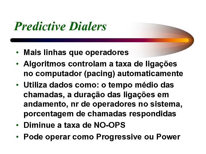 Predictive Dialers • Mais linhas que operadores • Algoritmos controlam a taxa de ligações