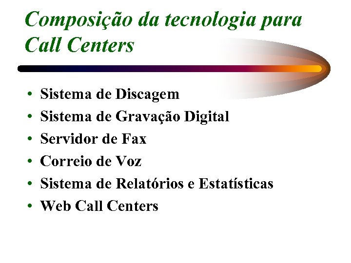 Composição da tecnologia para Call Centers • • • Sistema de Discagem Sistema de
