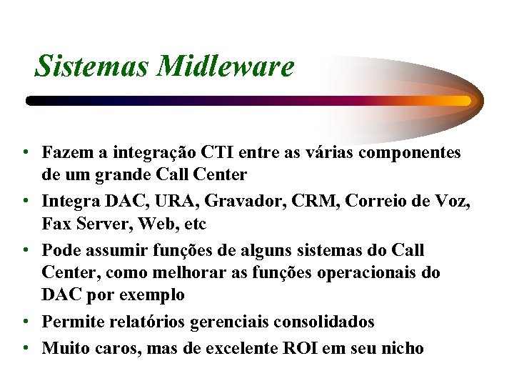 Sistemas Midleware • Fazem a integração CTI entre as várias componentes de um grande