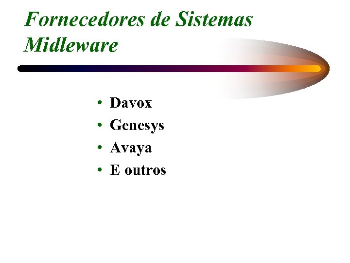 Fornecedores de Sistemas Midleware • • Davox Genesys Avaya E outros 
