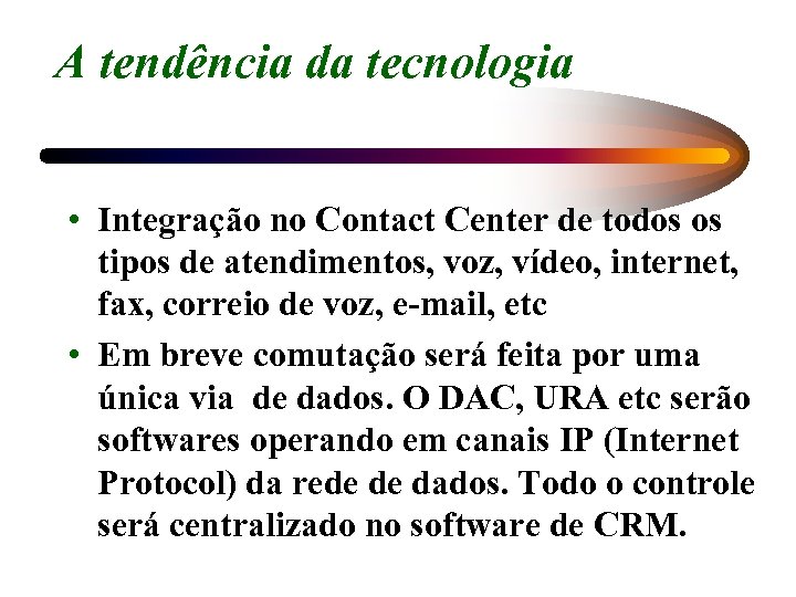 A tendência da tecnologia • Integração no Contact Center de todos os tipos de
