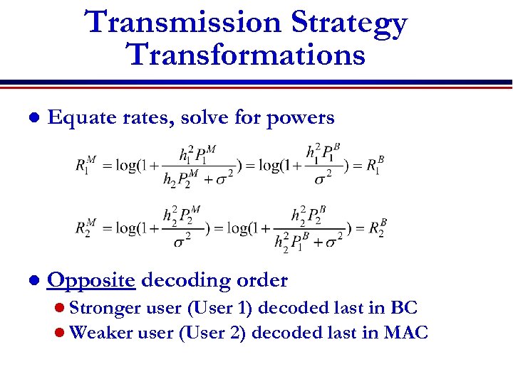 Transmission Strategy Transformations l Equate rates, solve for powers l Opposite decoding order l