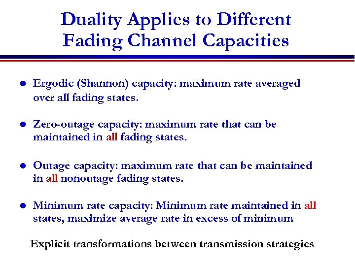 Duality Applies to Different Fading Channel Capacities l Ergodic (Shannon) capacity: maximum rate averaged