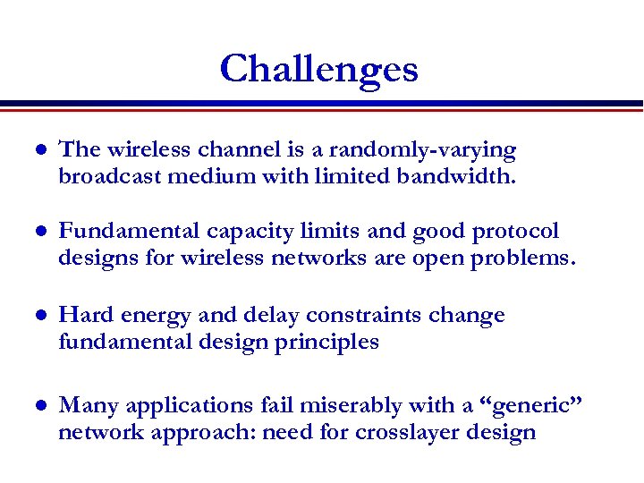 Challenges l The wireless channel is a randomly-varying broadcast medium with limited bandwidth. l