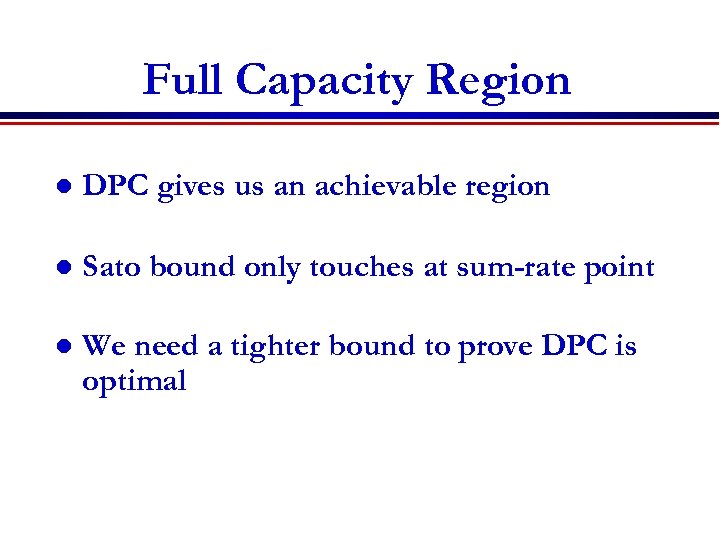 Full Capacity Region l DPC gives us an achievable region l Sato bound only